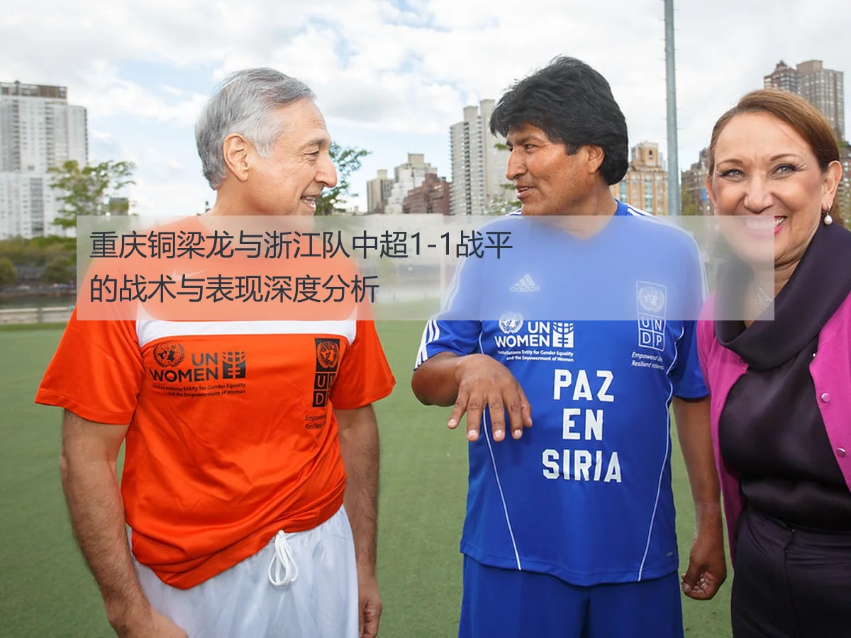 重庆铜梁龙与浙江队中超1-1战平的战术与表现深度分析